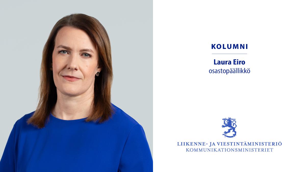 Kolumni Osastopäällikkö Laura Eiro Liikenne- ja viestintäministeriö Kommunikationsministeriet